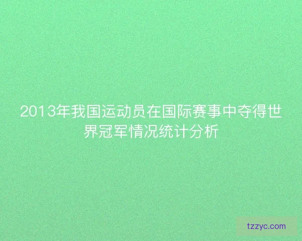 2013年我国运动员在国际赛事中夺得世界冠军情况统计分析